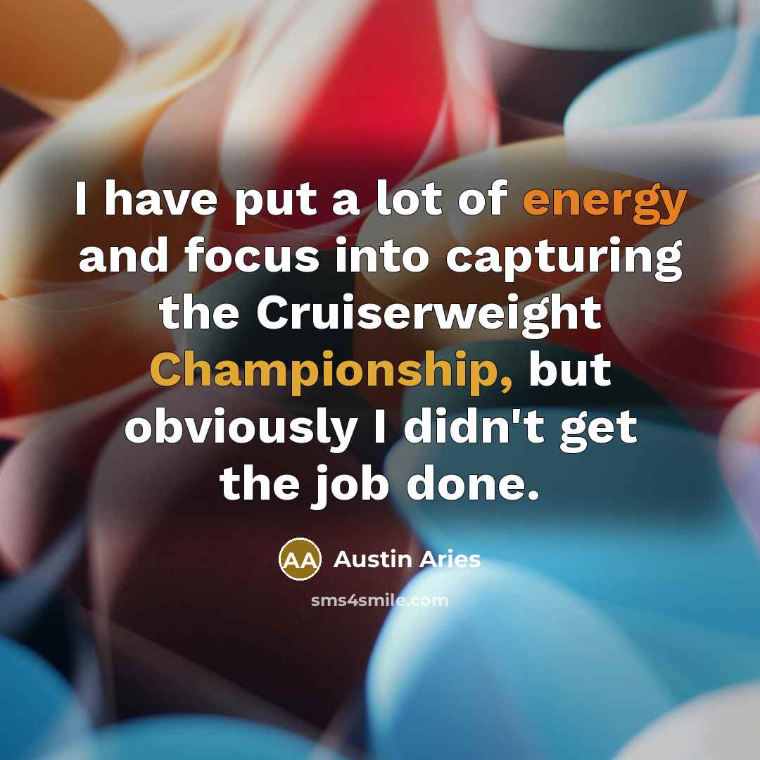“I have put a lot of energy and focus into capturing the Cruiserweight Championship, but obviously I didn't get the job done.” quote by Austin Aries