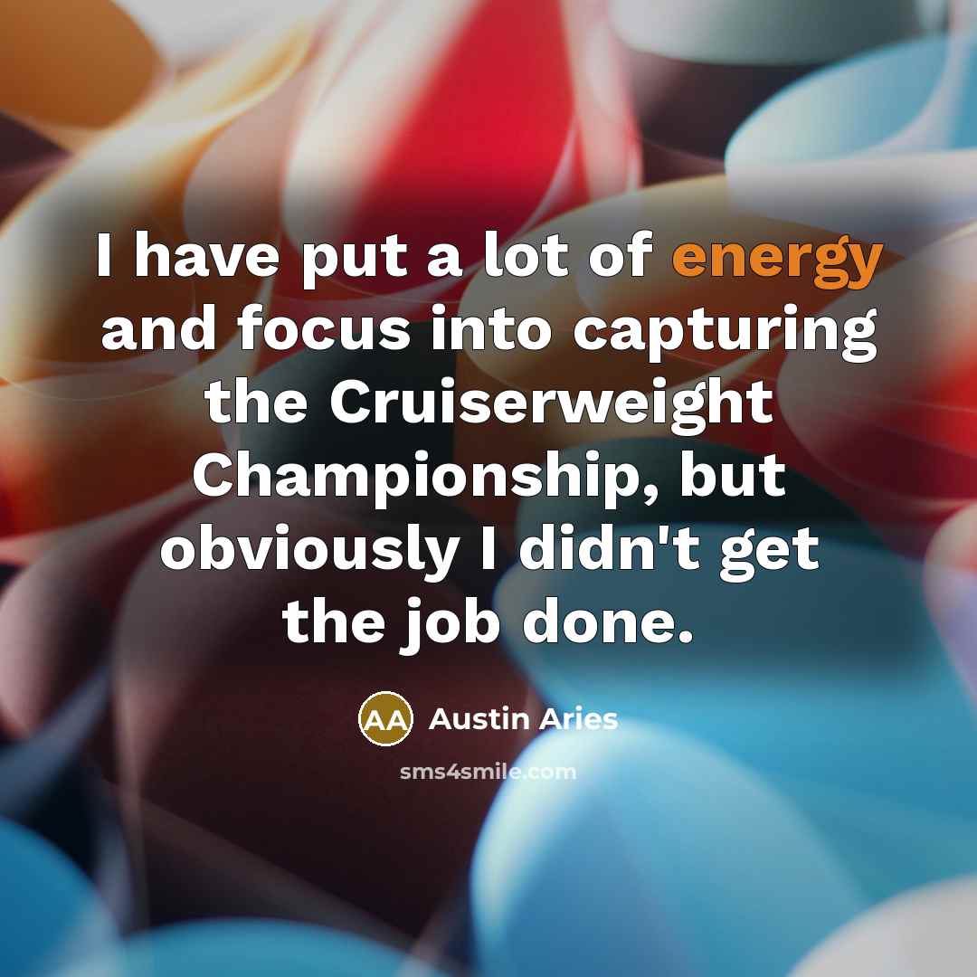 “I have put a lot of energy and focus into…” quote by Austin Aries