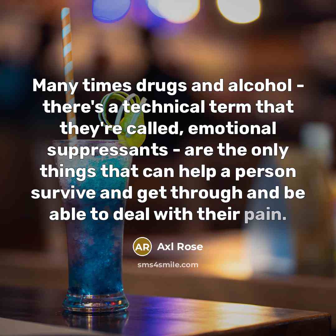 “Many times drugs and alcohol - there's a technical term…” quote by Axl Rose