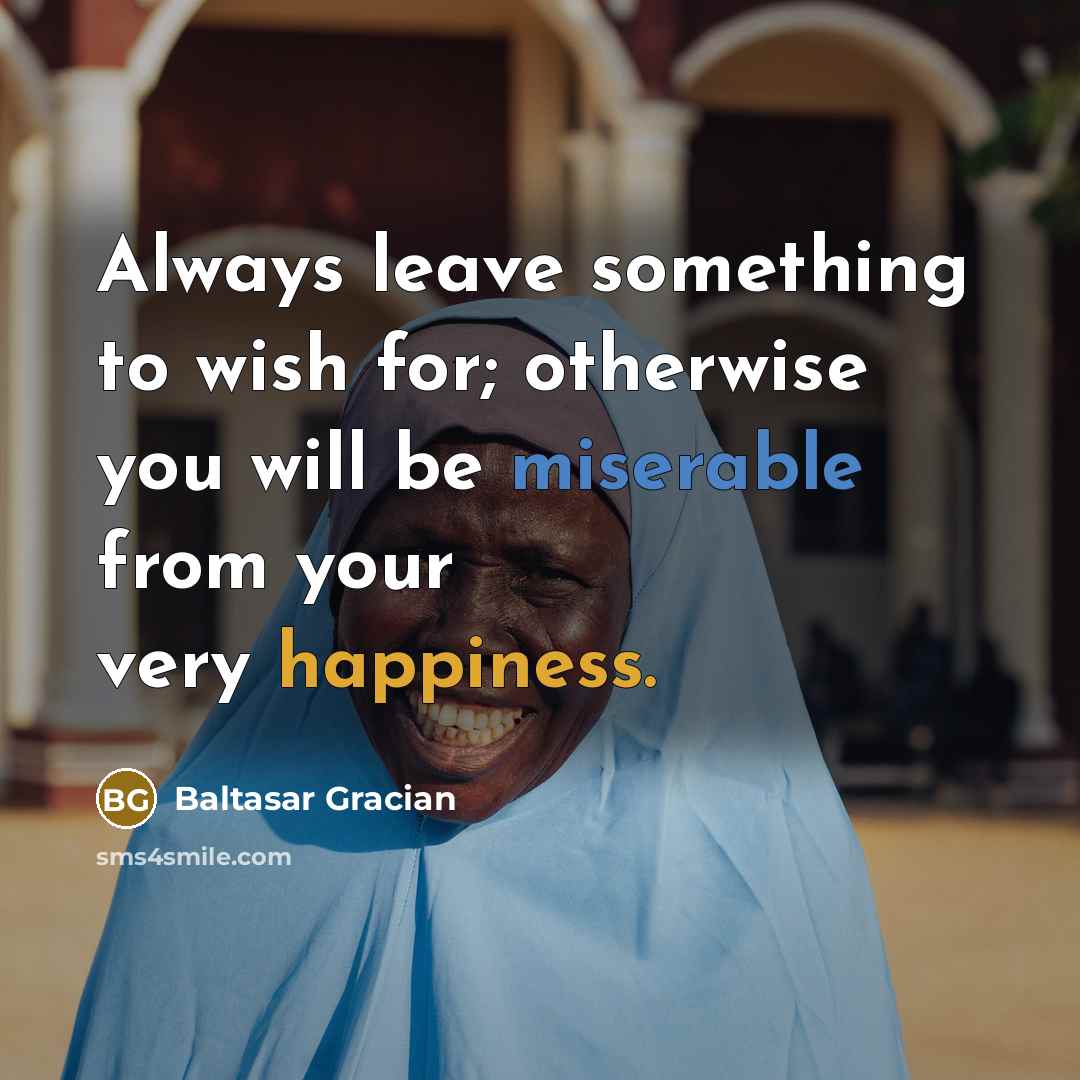 “Always leave something to wish for; otherwise you will be…” quote by Baltasar Gracian
