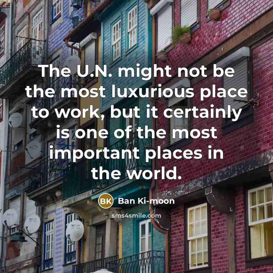 “The U.N. might not be the most luxurious place to…” quote by Ban Ki-moon