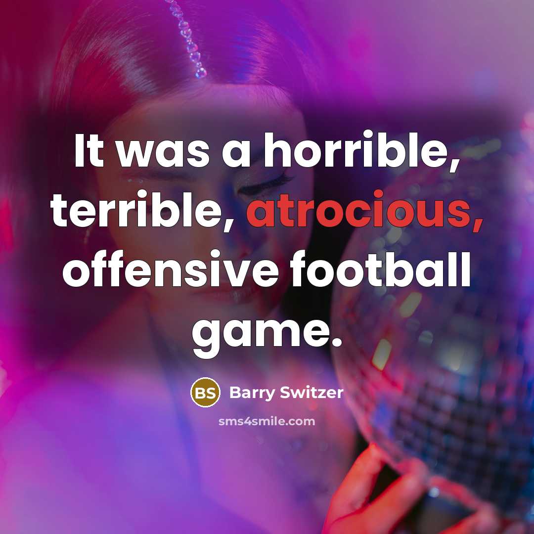 “It was a horrible, terrible, atrocious, offensive football game.…” quote by Barry Switzer