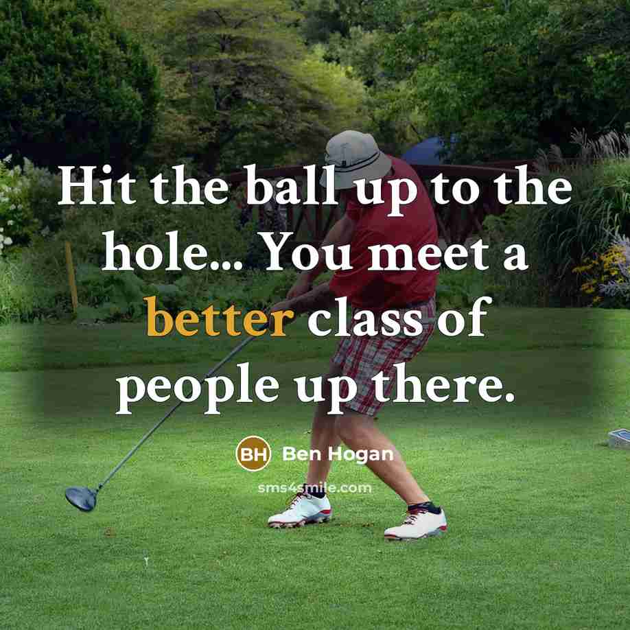 “Hit the ball up to the hole... You meet a…” quote by Ben Hogan