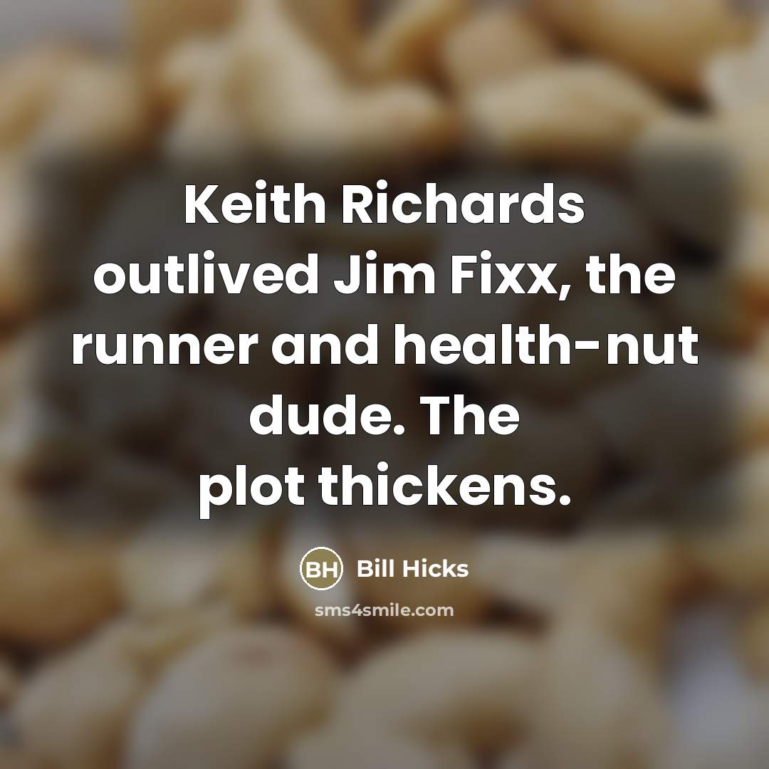 “Keith Richards outlived Jim Fixx, the runner and health-nut dude.…” quote by Bill Hicks