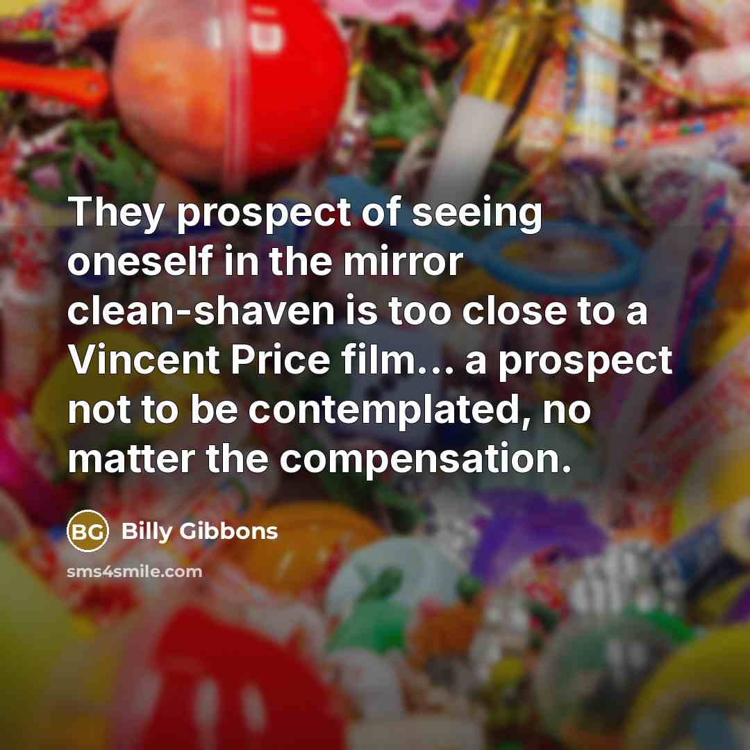 “They prospect of seeing oneself in the mirror clean-shaven is…” quote by Billy Gibbons