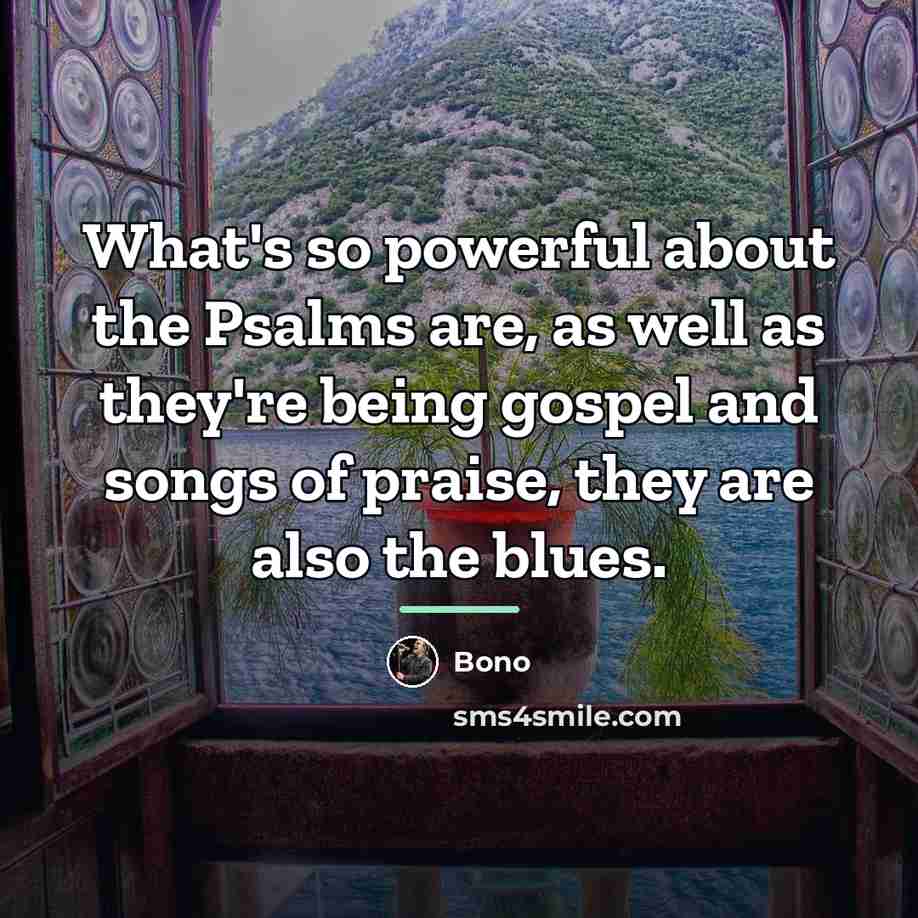 “What's so powerful about the Psalms are, as well as…” quote by Bono