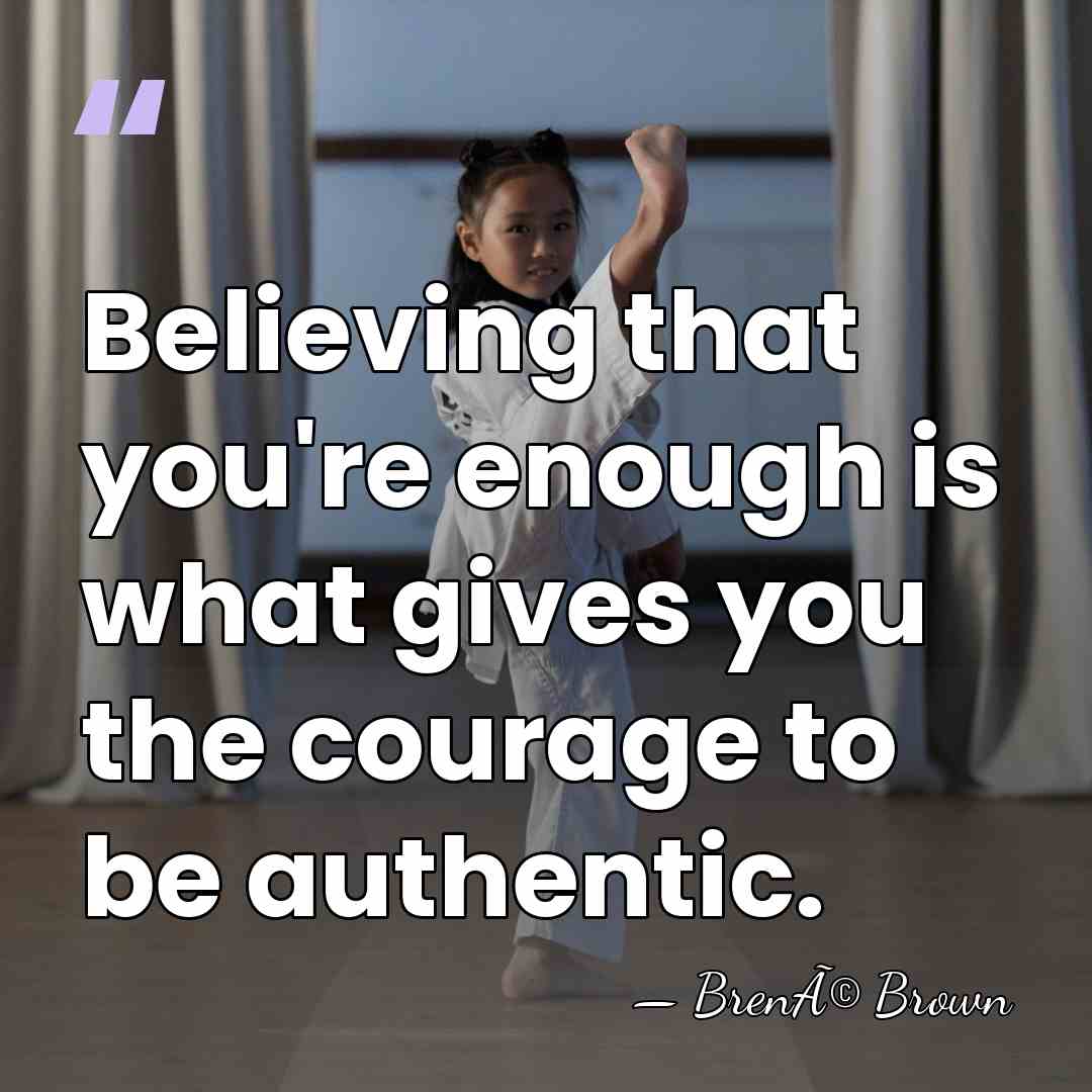 Believing that you're enough is what gives you the courage to be&hellip; - BrenÃ© Brown