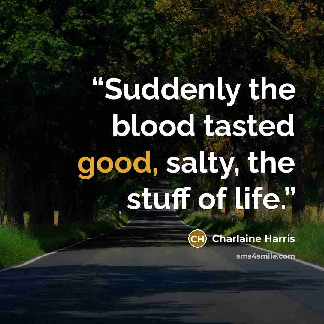 “Suddenly the blood tasted good, salty, the stuff of life.” quote by Charlaine Harris