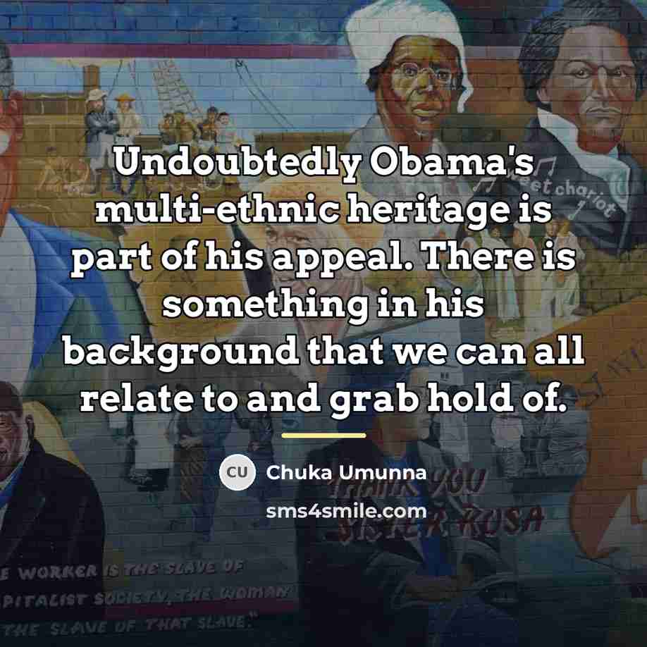 “Undoubtedly Obama's multi-ethnic heritage is part of his appeal. There…” quote by Chuka Umunna