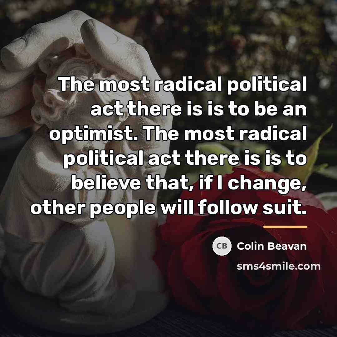 “The most radical political act there is is to be…” quote by Colin Beavan