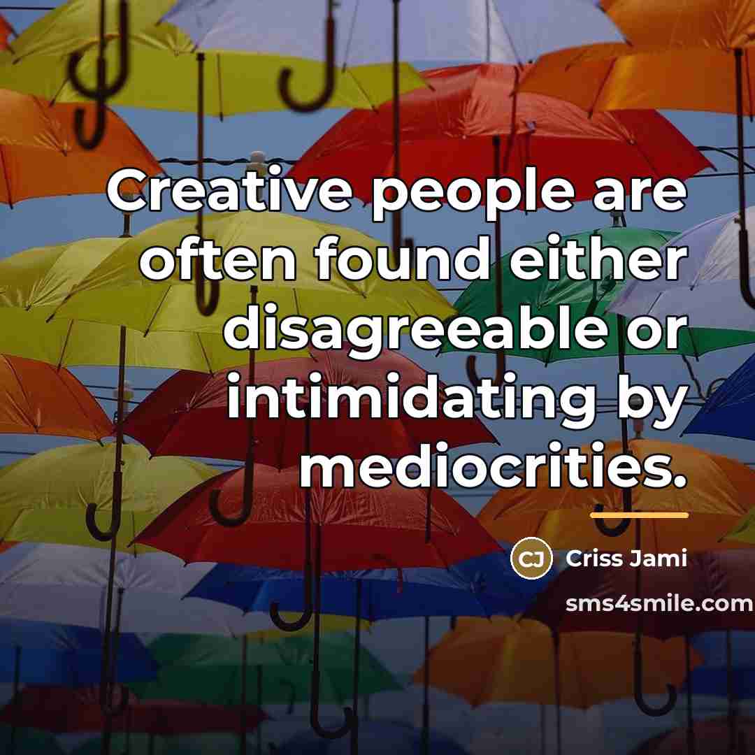 “Creative people are often found either disagreeable or intimidating by…” quote by Criss Jami