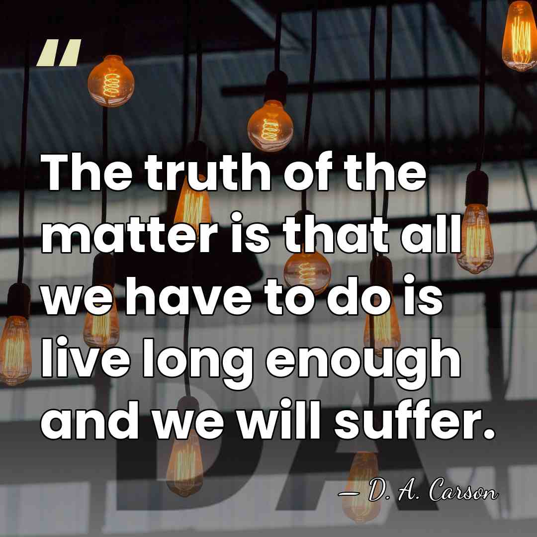 The truth of the matter is that all we have to do&hellip; - D. A. Carson