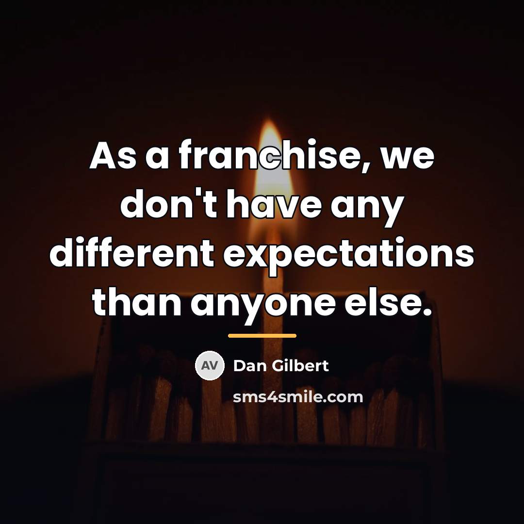 “As a franchise, we don't have any different expectations than…” quote by Dan Gilbert