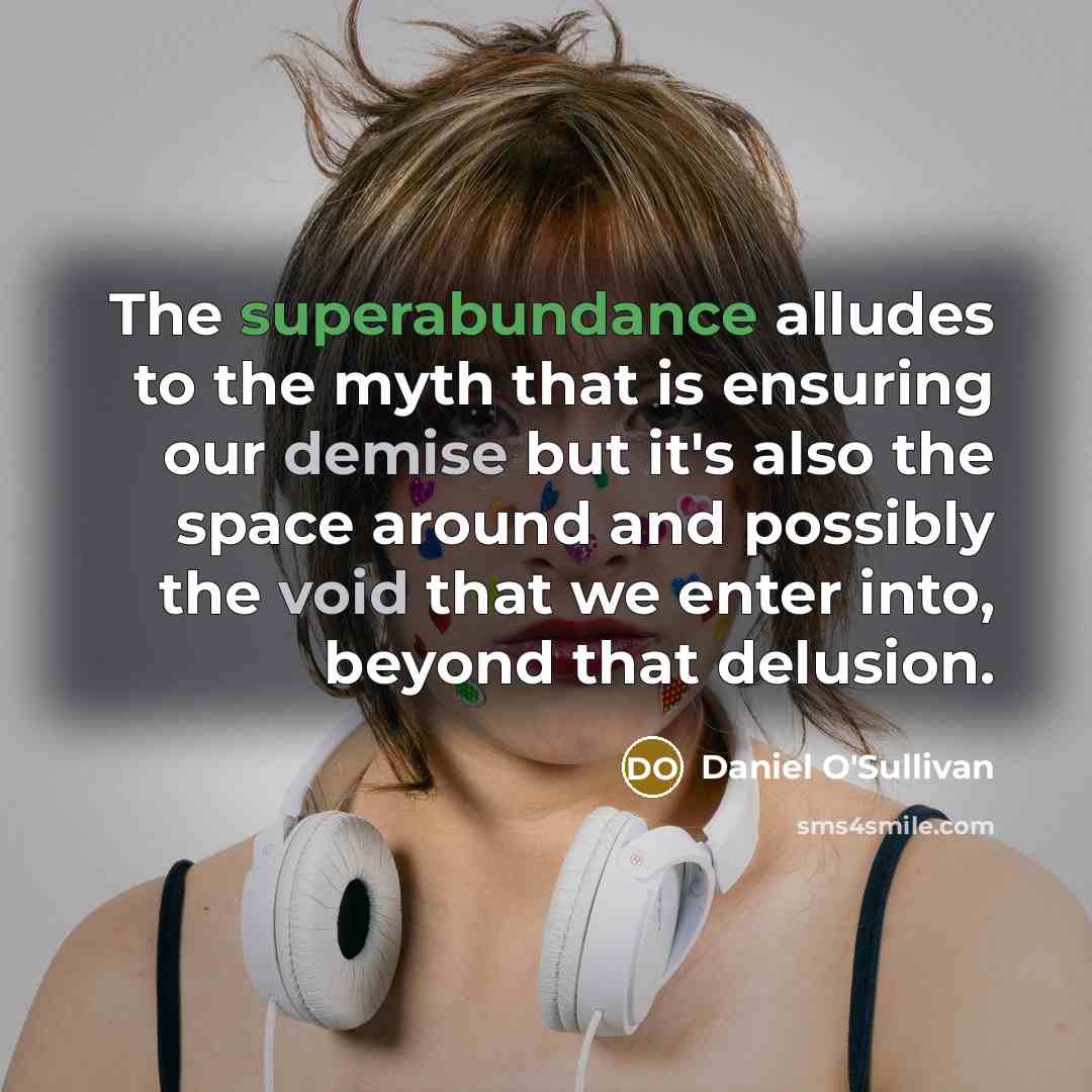 “The superabundance alludes to the myth that is ensuring our…” quote by Daniel O'Sullivan