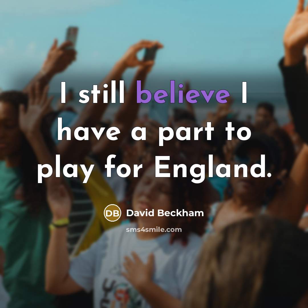 “I still believe I have a part to play for…” quote by David Beckham