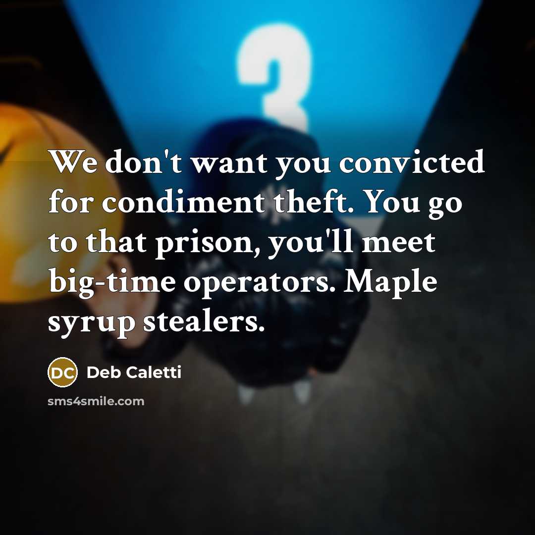 “We don't want you convicted for condiment theft. You go…” quote by Deb Caletti