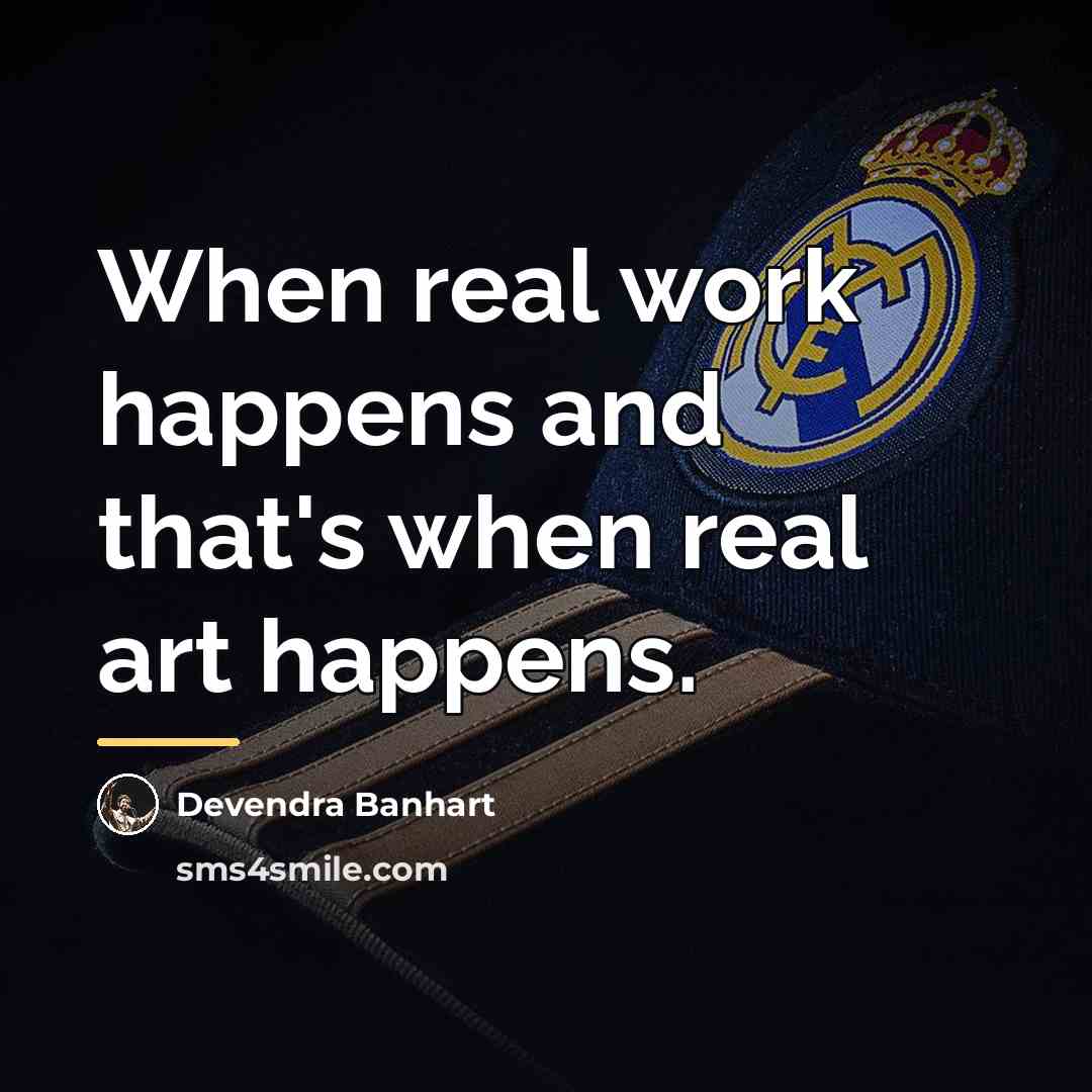 “When real work happens and that's when real art happens.…” quote by Devendra Banhart