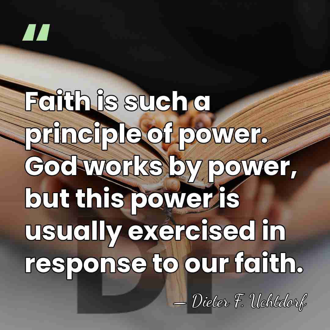 Faith is such a principle of power. God works by power, but&hellip; - Dieter F. Uchtdorf