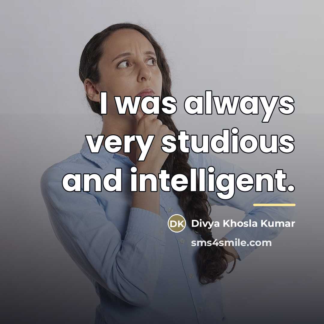 “I was always very studious and intelligent.…” quote by Divya Khosla Kumar