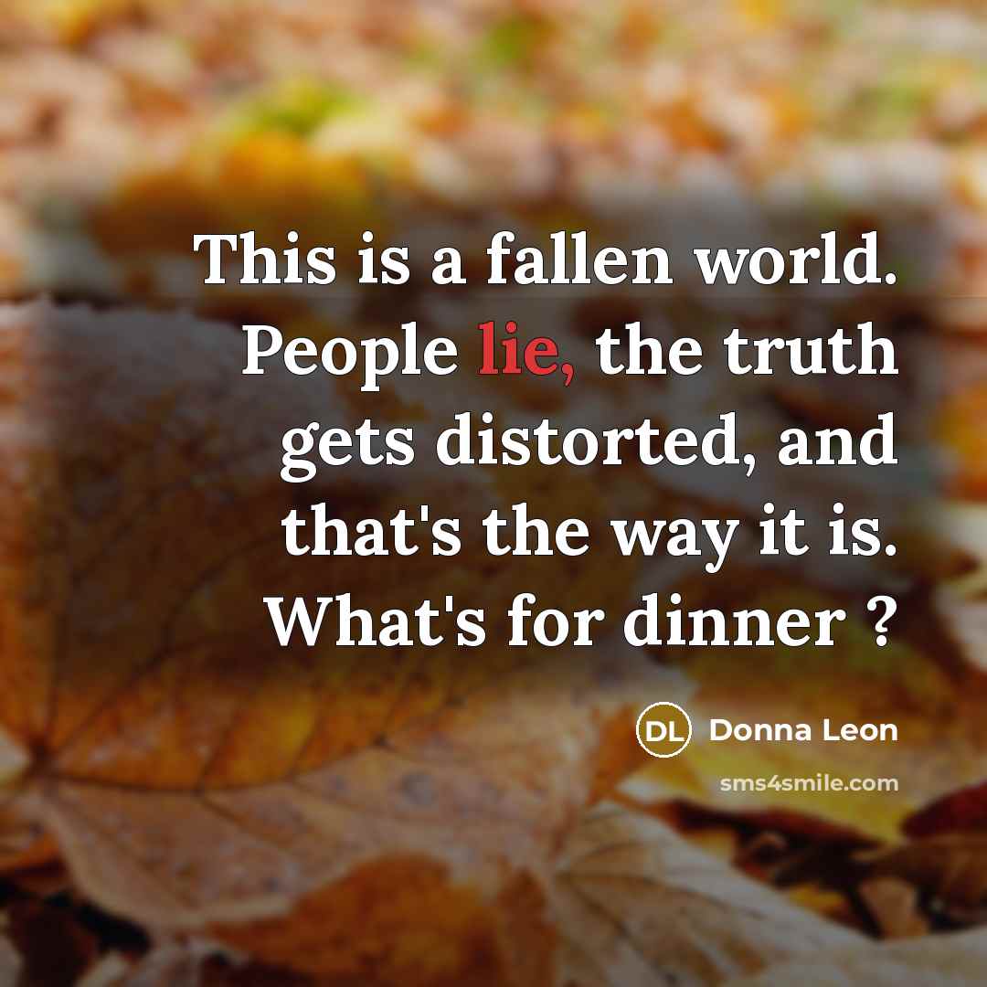“This is a fallen world. People lie, the truth gets…” quote by Donna Leon