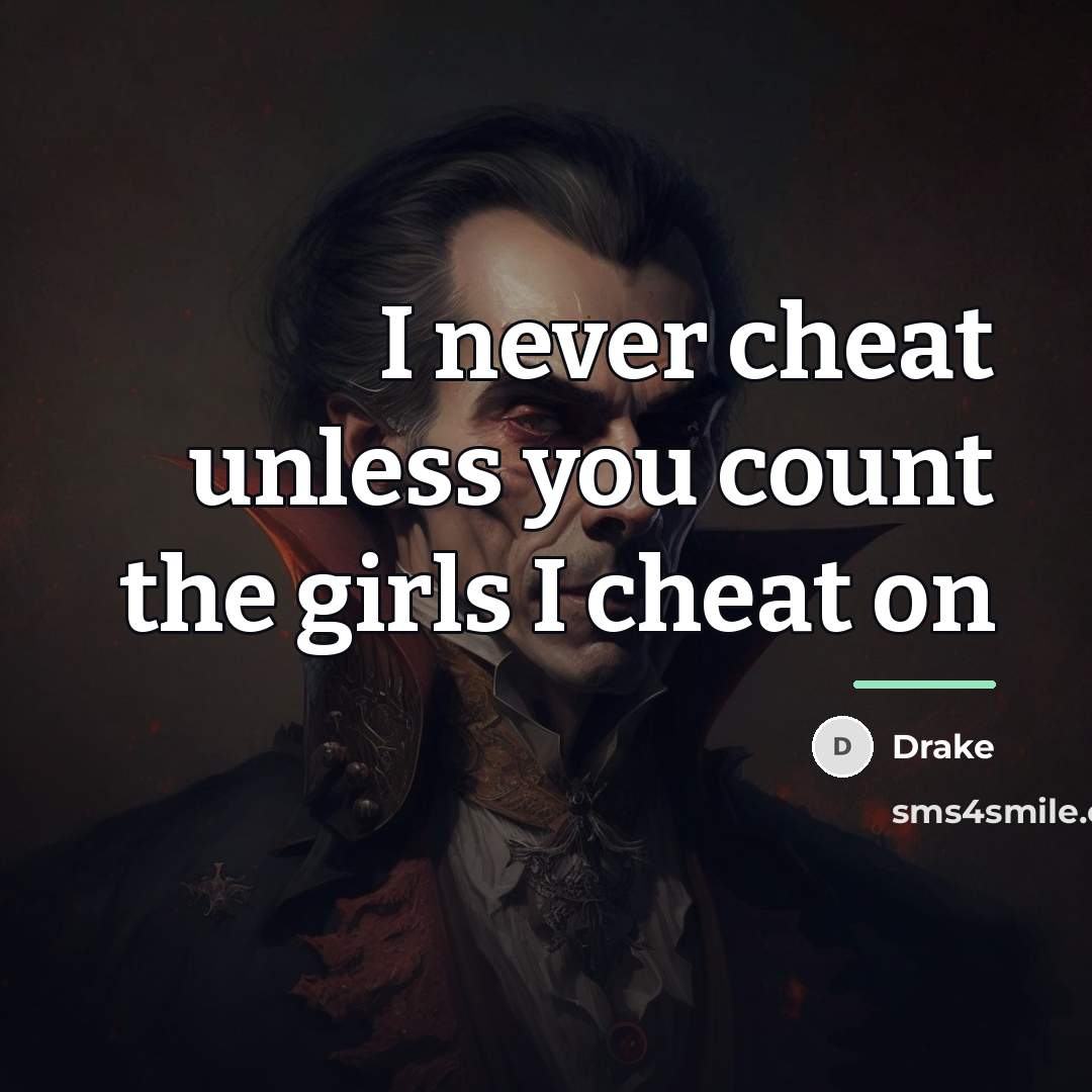 “I never cheat unless you count the girls I cheat…” quote by Drake