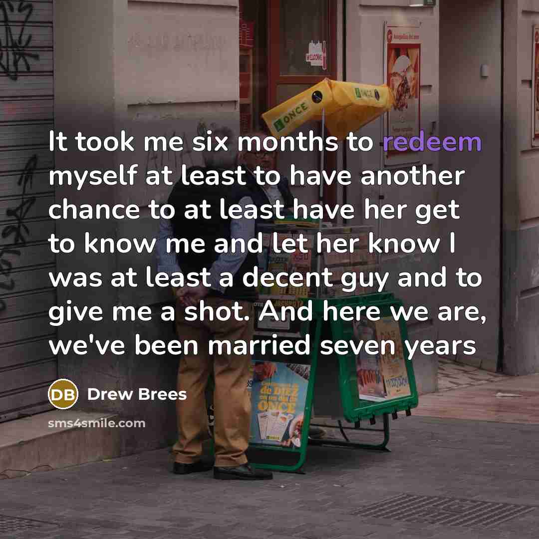 “It took me six months to redeem myself at least…” quote by Drew Brees