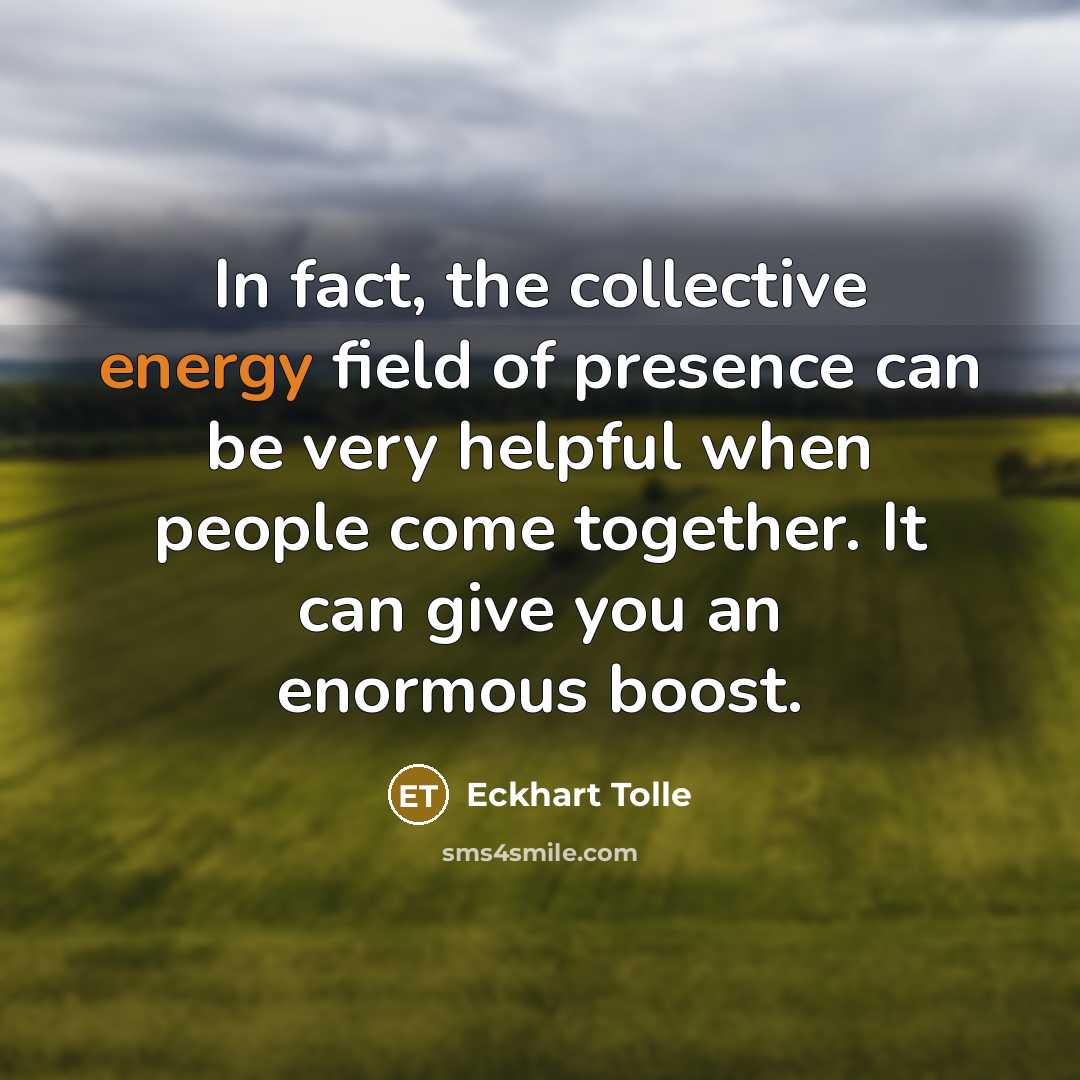 “In fact, the collective energy field of presence can be…” quote by Eckhart Tolle