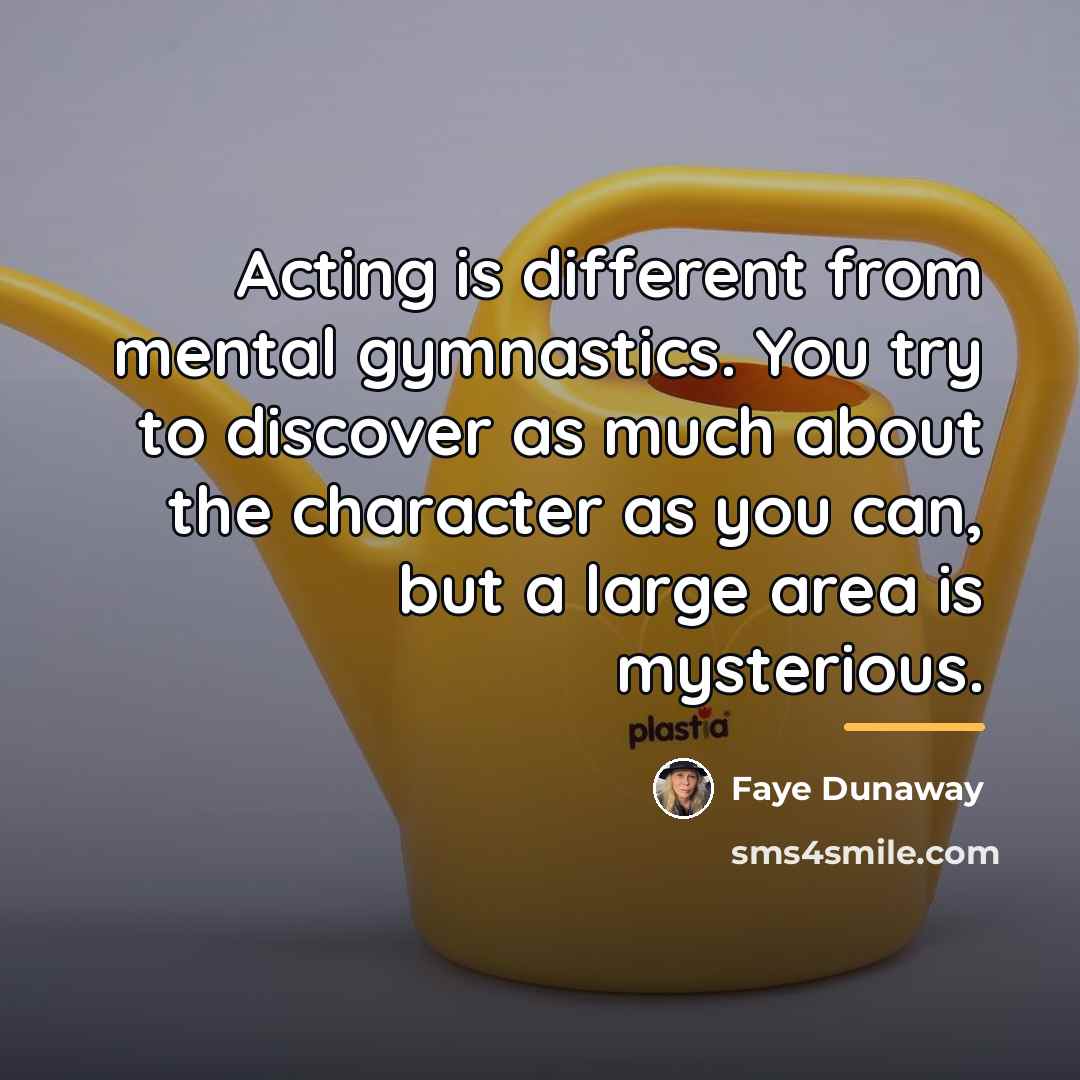 “Acting is different from mental gymnastics. You try to discover…” quote by Faye Dunaway