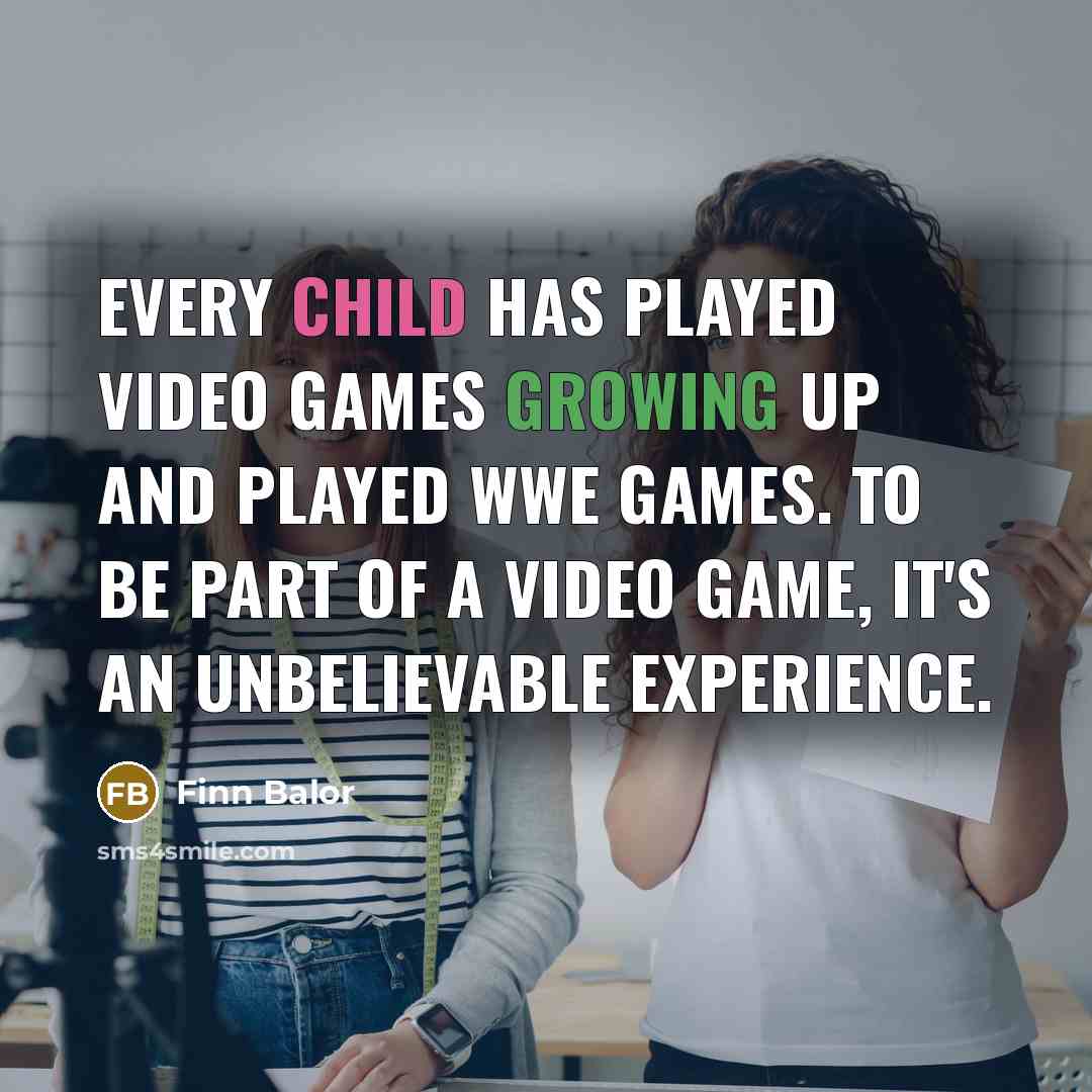“Every child has played video games growing up and played…” quote by Finn Balor