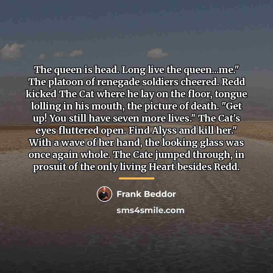“The queen is head. Long live the queen...me." The platoon…” quote by Frank Beddor