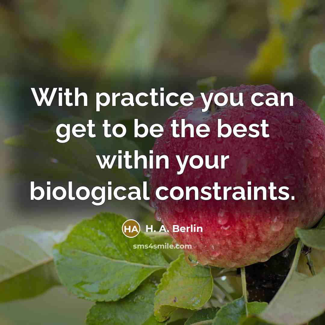 “With practice you can get to be the best within…” quote by H. A. Berlin