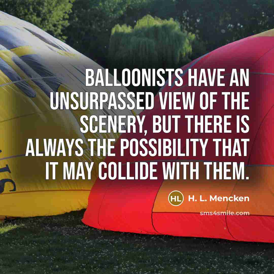 “Balloonists have an unsurpassed view of the scenery, but there…” quote by H. L. Mencken