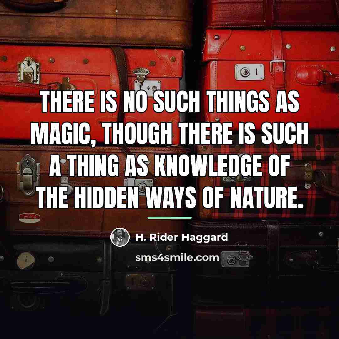 “There is no such things as magic, though there is…” quote by H. Rider Haggard