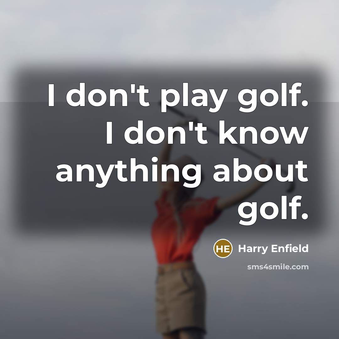 “I don't play golf. I don't know anything about golf.…” quote by Harry Enfield