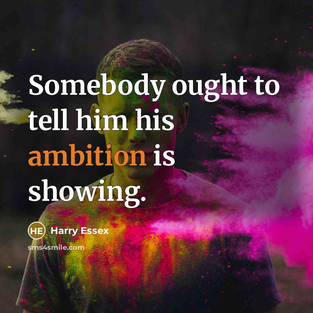 “Somebody ought to tell him his ambition is showing.…” quote by Harry Essex