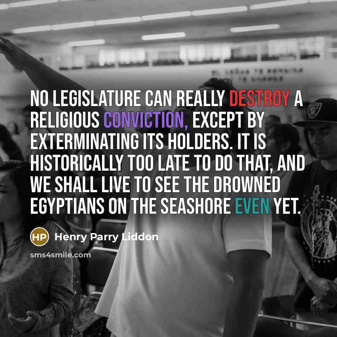 “No Legislature can really destroy a religious conviction, except by…” quote by Henry Parry Liddon