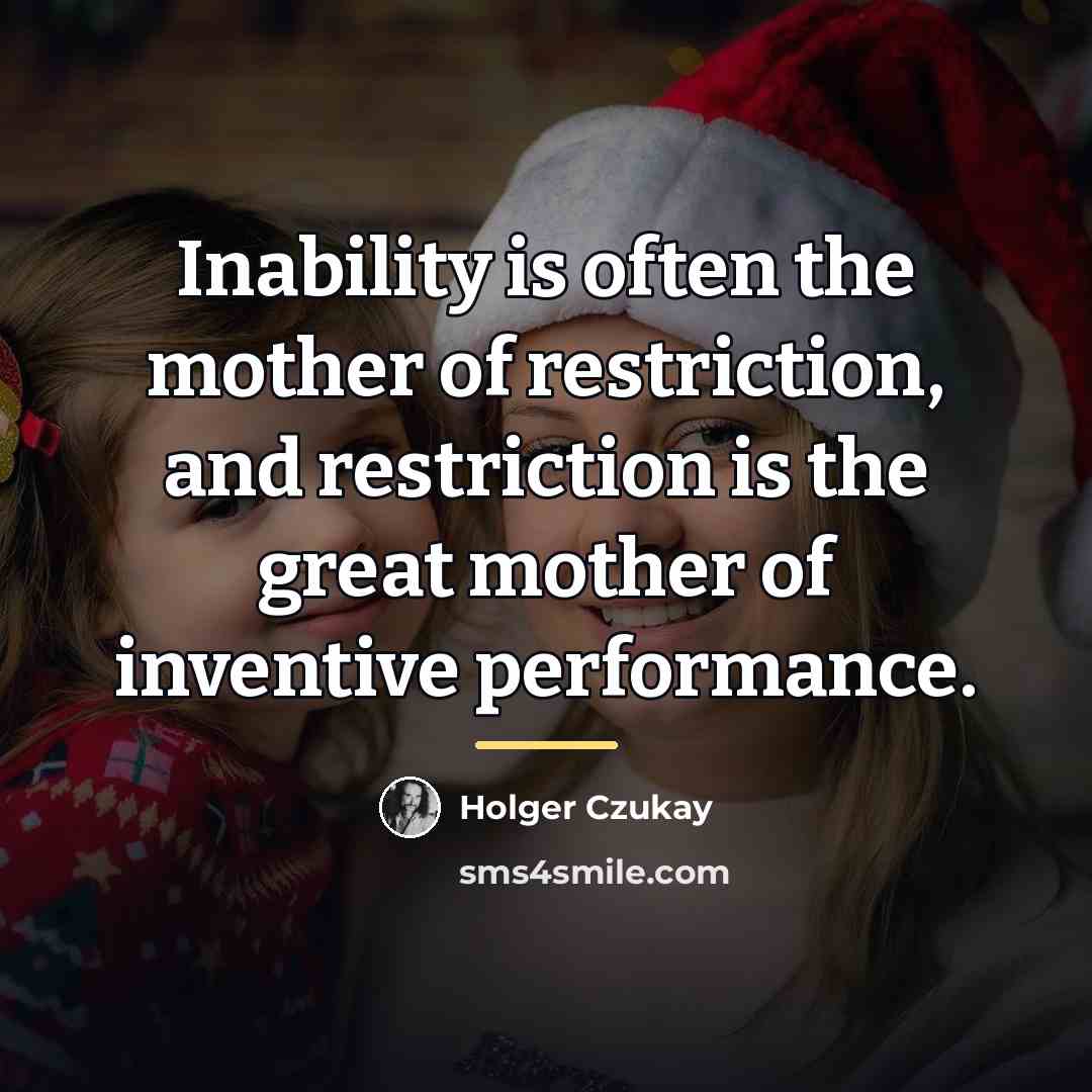 “Inability is often the mother of restriction, and restriction is…” quote by Holger Czukay
