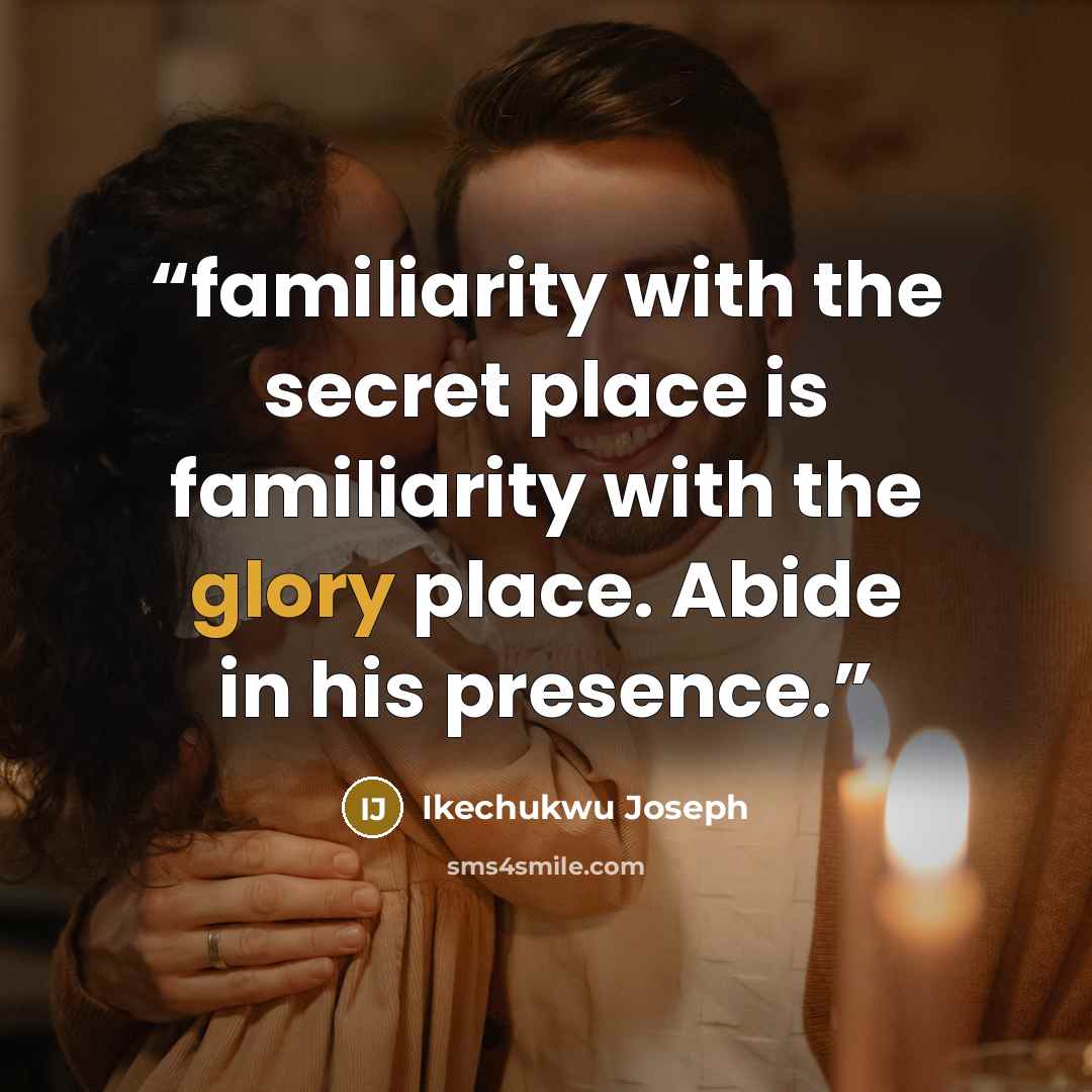 “familiarity with the secret place is familiarity with the glory place. Abide in his presence.” quote by Ikechukwu Joseph