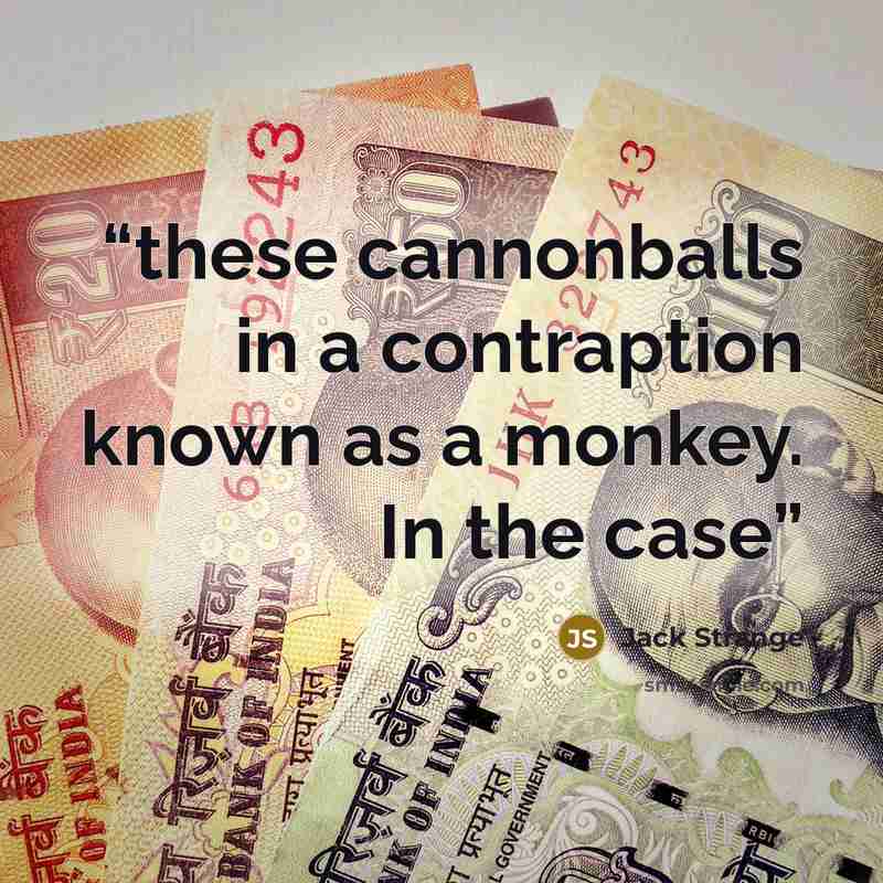 “these cannonballs in a contraption known as a monkey. In the case” quote by Jack Strange