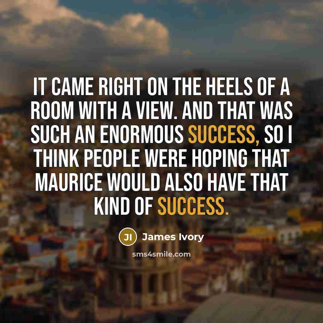 “It came right on the heels of A Room With…” quote by James Ivory