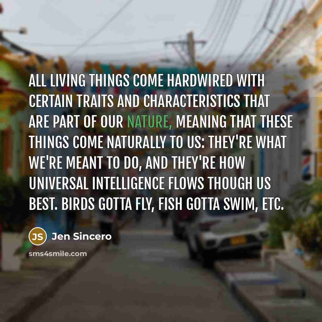 “All living things come hardwired with certain traits and characteristics…” quote by Jen Sincero