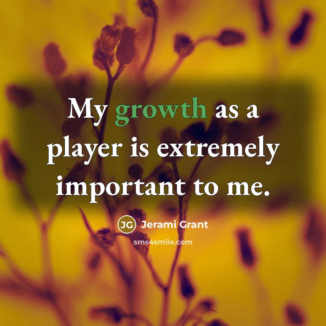 “My growth as a player is extremely important to me.…” quote by Jerami Grant