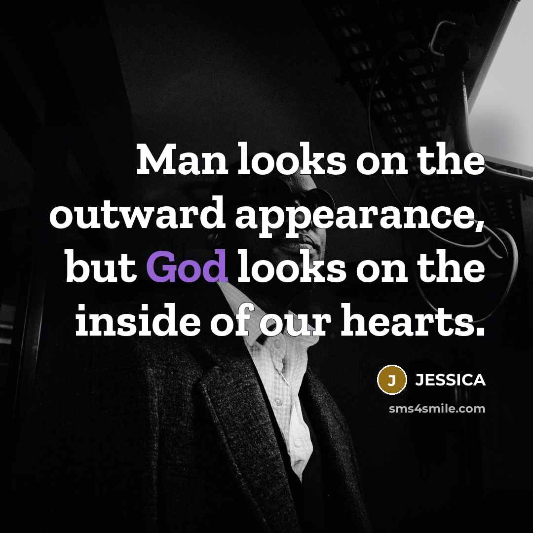 “Man looks on the outward appearance, but God looks on…” quote by Jessica
