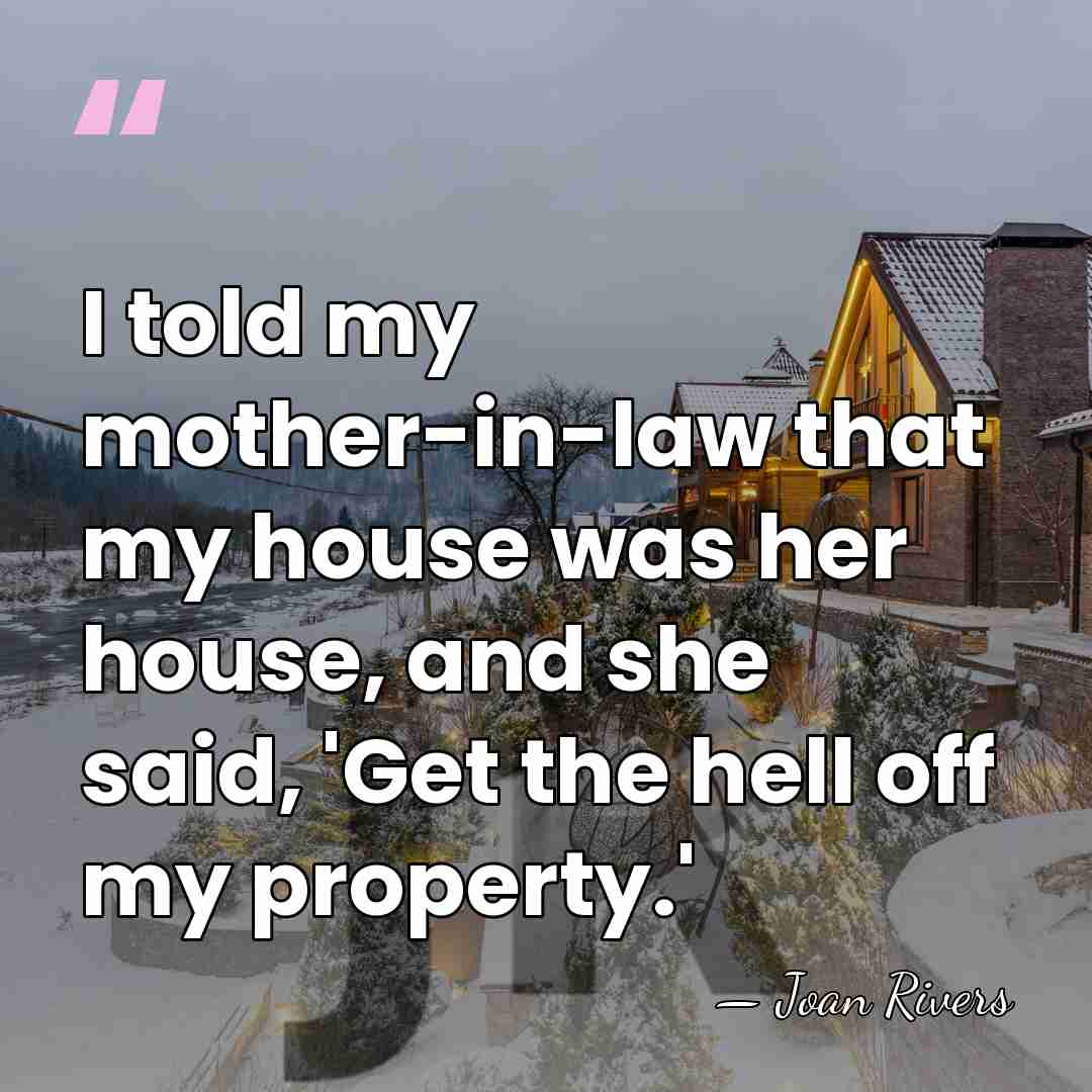I told my mother-in-law that my house was her house, and she&hellip; - Joan Rivers