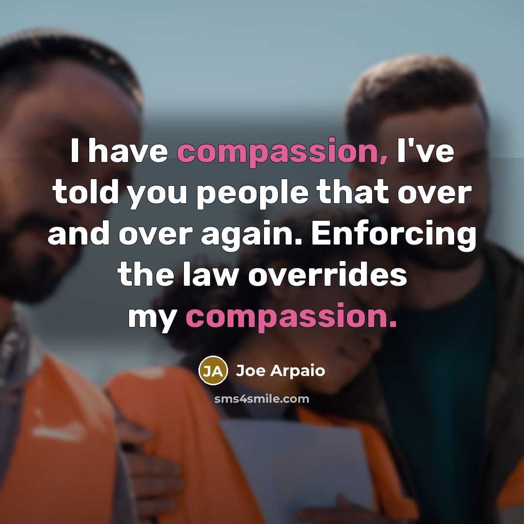 “I have compassion, I've told you people that over and…” quote by Joe Arpaio