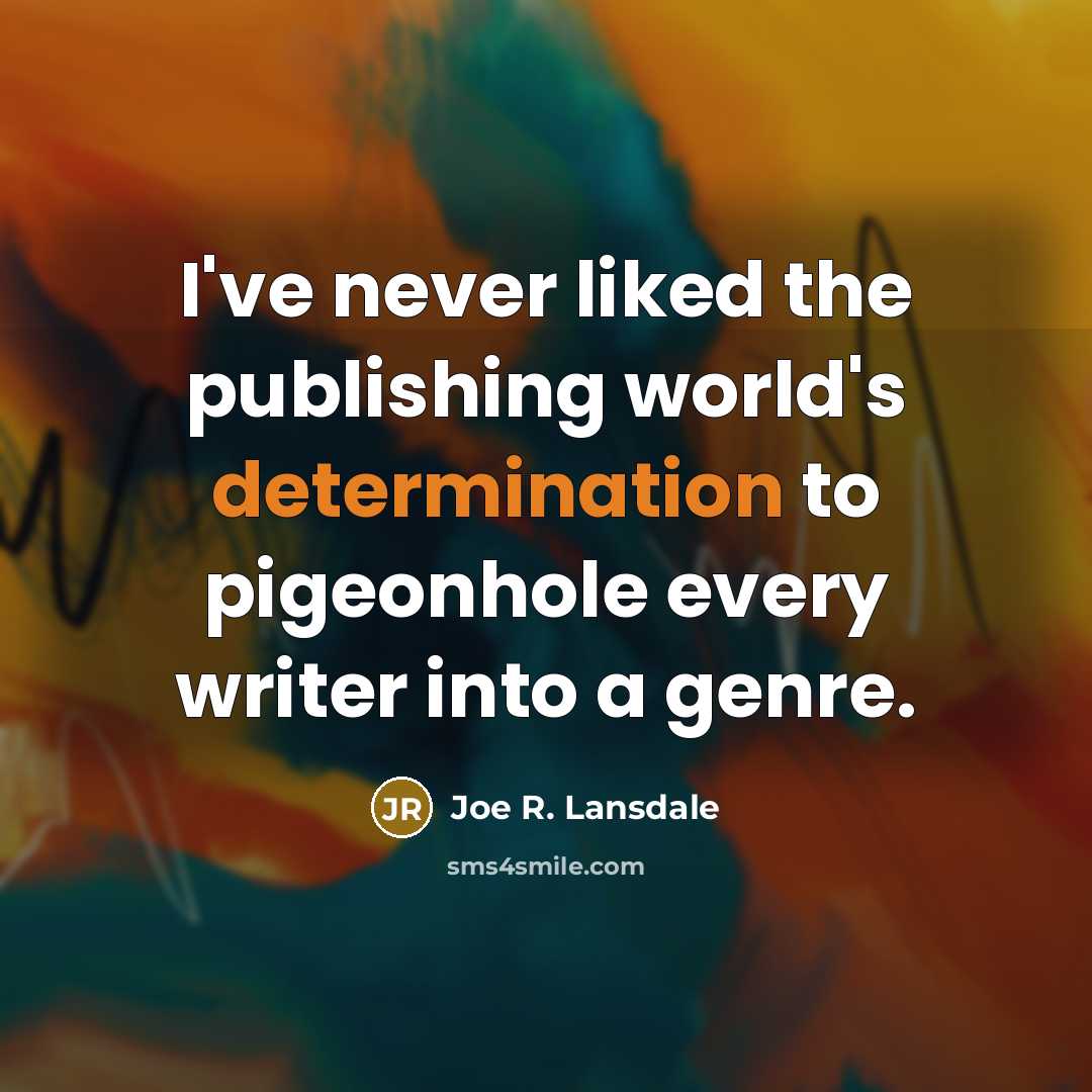 “I've never liked the publishing world's determination to pigeonhole every…” quote by Joe R. Lansdale
