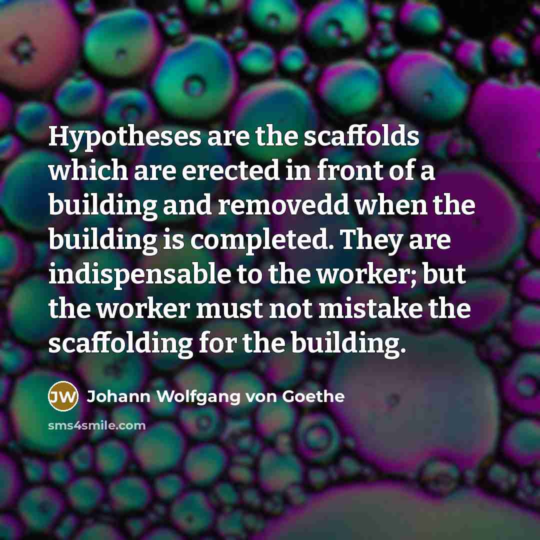 “Hypotheses are the scaffolds which are erected in front of…” quote by Johann Wolfgang von Goethe