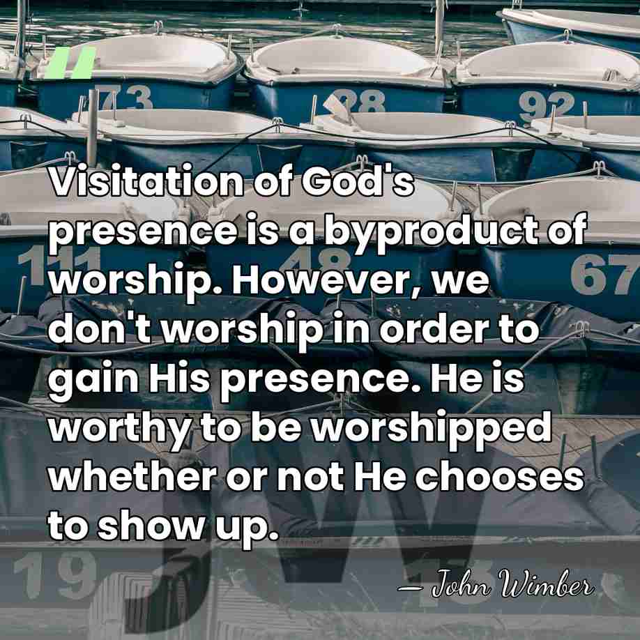 Visitation of God's presence is a byproduct of worship. However, we don't&hellip; - John Wimber