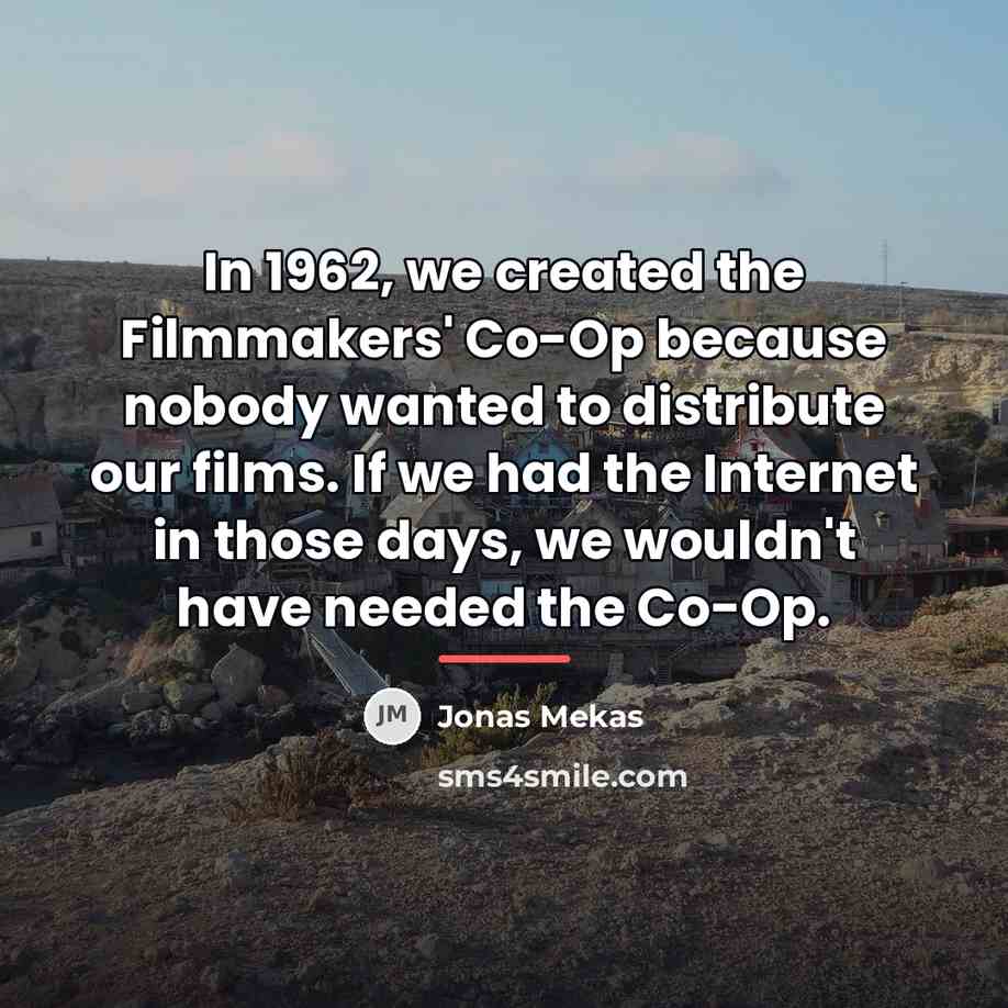 “In 1962, we created the Filmmakers' Co-Op because nobody wanted…” quote by Jonas Mekas