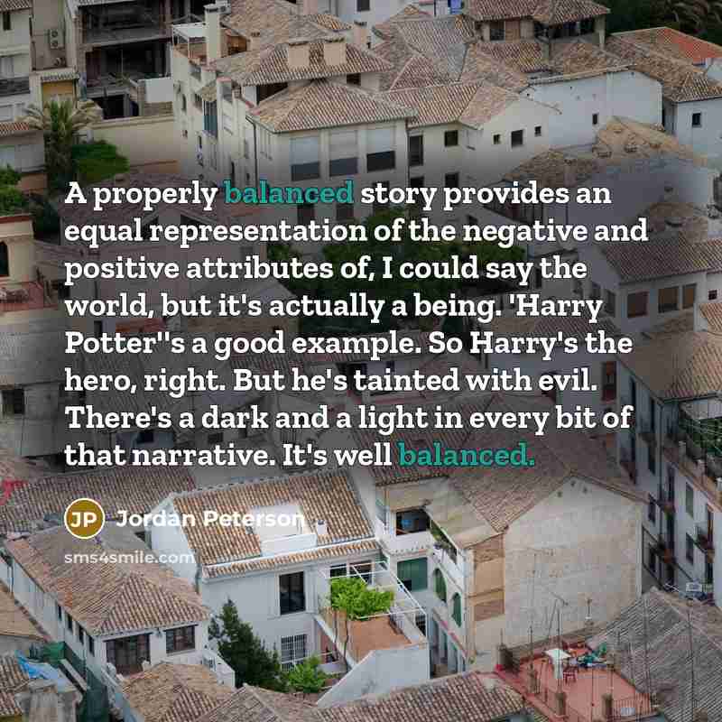 “A properly balanced story provides an equal representation of the…” quote by Jordan Peterson